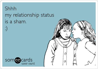 Shhh
my relationship status
is a sham.
;)