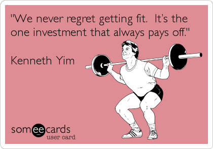 "We never regret getting fit.  It’s the
one investment that always pays off."

Kenneth Yim