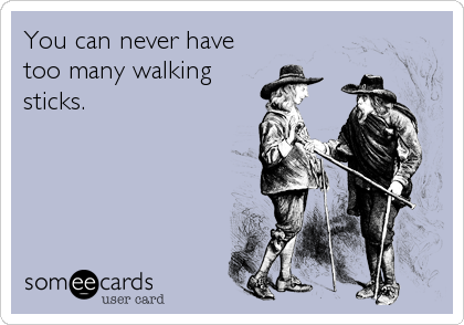 You can never have
too many walking
sticks.