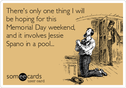 There's only one thing I will
be hoping for this
Memorial Day weekend,
and it involves Jessie
Spano in a pool...