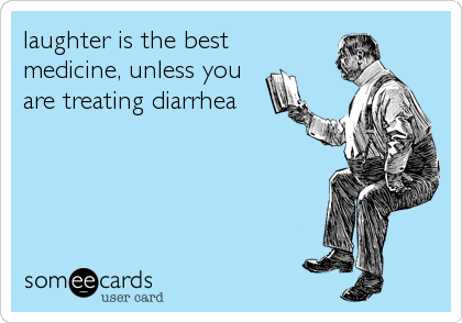 laughter is the best medicine except for treating diarrhea