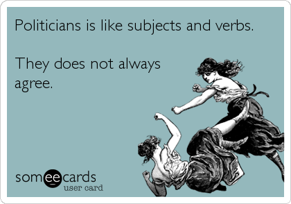 Politicians is like subjects and verbs.

They does not always
agree.