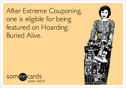 After Extreme Couponing,
one is eligible for being
featured on Hoarding:
Buried Alive.