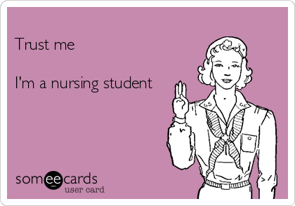 
Trust me

I'm a nursing student