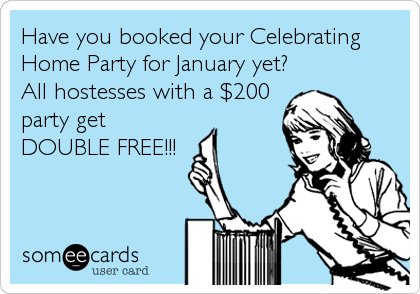 Have you booked your Celebrating
Home Party for January yet?
All hostesses with a $200
party get
DOUBLE FREE!!!