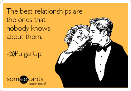 The best relationships are
the ones that
nobody knows
about them.

-@PulgarUp