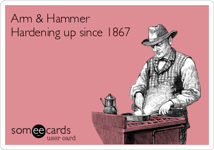 Arm & Hammer
Hardening up since 1867