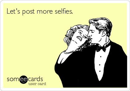 Let's post more selfies.