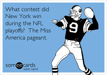 What contest did
New York win
during the NFL
playoffs?  The Miss
America pageant.