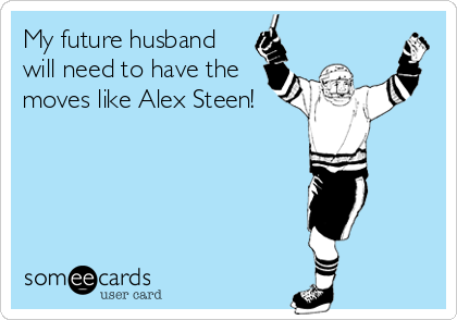 My future husband
will need to have the
moves like Alex Steen!