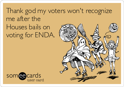 Thank god my voters won't recognize
me after the
Houses bails on
voting for ENDA.