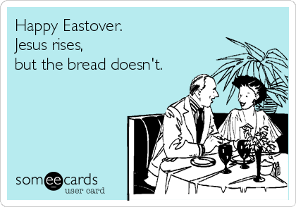Happy Eastover.
Jesus rises,
but the bread doesn't.