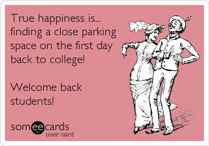 True happiness is...
finding a close parking
space on the first day 
back to college!

Welcome back 
students!