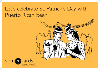 Let's celebrate St. Patrick's Day with
Puerto Rican beer!