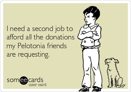 I need a second job toafford all the donationsmy Pelotonia friendsare requesting.