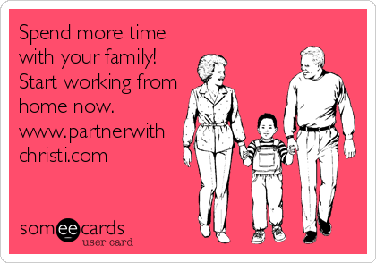 Spend more time
with your family!
Start working from
home now. 
www.partnerwith
christi.com