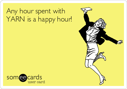 Any hour spent with
YARN is a happy hour!