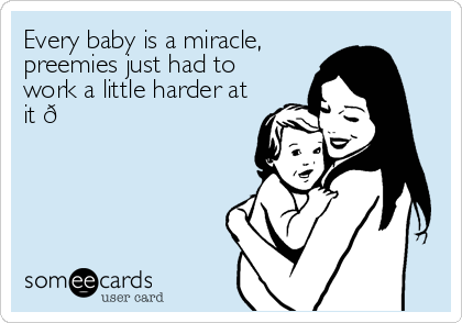 Every baby is a miracle,
preemies just had to
work a little harder at
it ????