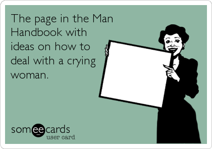 The page in the Man
Handbook with
ideas on how to
deal with a crying
woman.