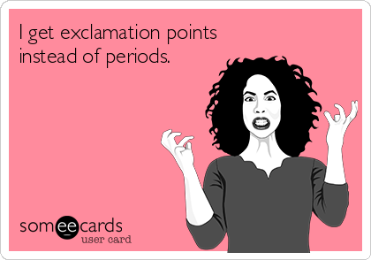 I get exclamation points
instead of periods.