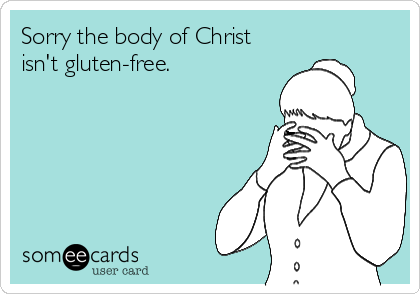 Sorry the body of Christ
isn't gluten-free.