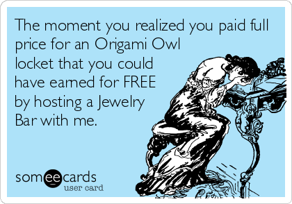 The moment you realized you paid full
price for an Origami Owl
locket that you could
have earned for FREE
by hosting a Jewelry
Bar with me.