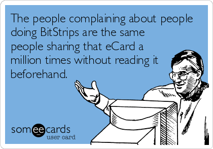 The people complaining about people
doing BitStrips are the same
people sharing that eCard a
million times without reading it
beforehand.