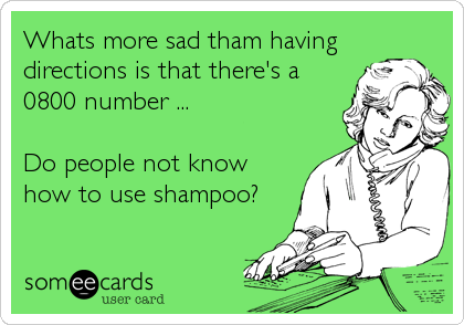 Whats more sad tham having
directions is that there's a
0800 number ... 

Do people not know
how to use shampoo?
