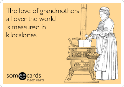 The love of grandmothers
all over the world 
is measured in 
kilocalories.