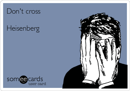 Don't cross

Heisenberg