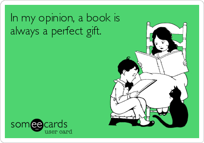 In my opinion, a book is
always a perfect gift.