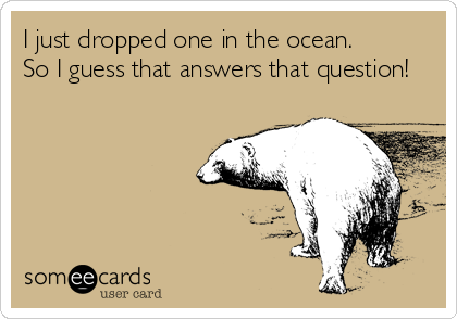 I just dropped one in the ocean. 
So I guess that answers that question!