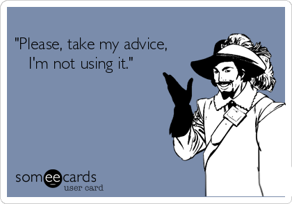 Take my advice… 