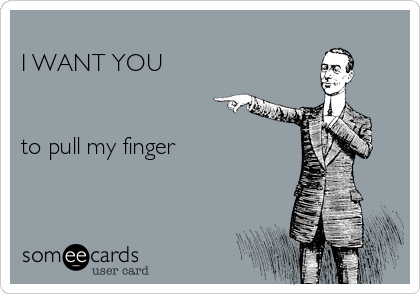 
I WANT YOU


to pull my finger