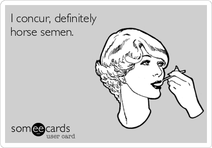 I concur, definitely
horse semen.