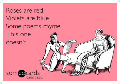 Roses are red
Violets are blue
Some poems rhyme
This one
doesn't