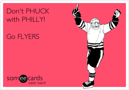 Don't PHUCK
with PHILLY! 

Go FLYERS