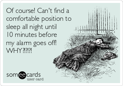 Of Course Can T Find A Comfortable Position To Sleep All Night