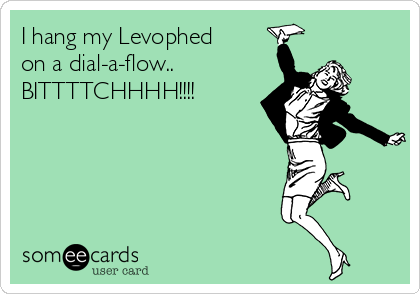 I hang my Levophed 
on a dial-a-flow..
BITTTTCHHHH!!!!