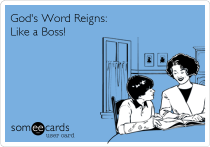 God's Word Reigns:
Like a Boss!