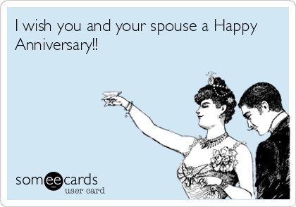 I wish you and your spouse a Happy
Anniversary!!