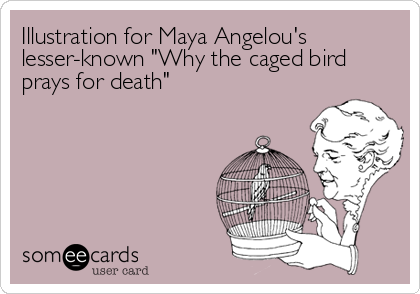 Illustration for Maya Angelou's
lesser-known "Why the caged bird
prays for death"