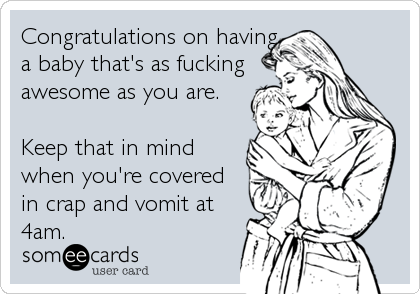 Congratulations on having
a baby that's as fucking
awesome as you are.   
                                   <br /%3