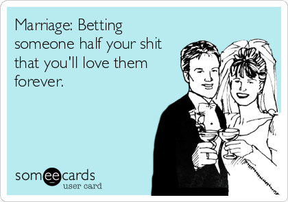 Image result for someecard betting someone half your shit youll love them forever