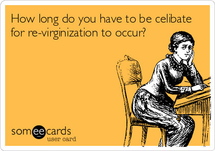 How long do you have to be celibate
for re-virginization to occur?