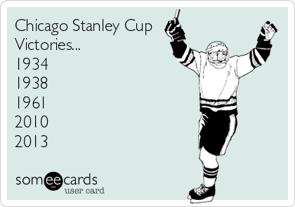 Chicago Stanley Cup
Victories...
1934
1938
1961
2010
2013