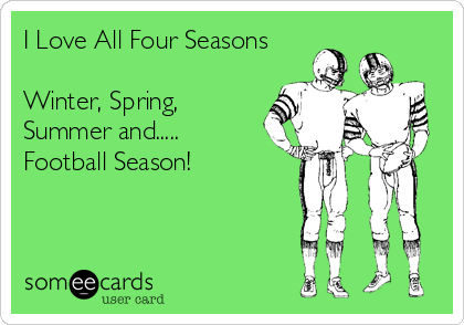 I Love All Four Seasons

Winter, Spring,
Summer and.....
Football Season!