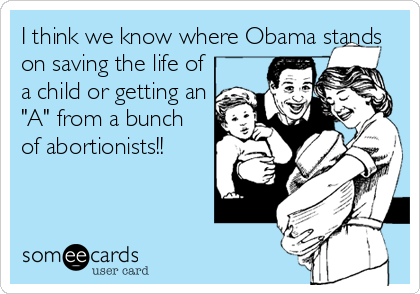 I think we know where Obama stands
on saving the life of
a child or getting an
"A" from a bunch
of abortionists!!