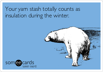 Your yarn stash totally counts as
insulation during the winter.