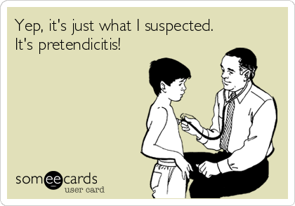 Yep, it's just what I suspected.
It's pretendicitis!